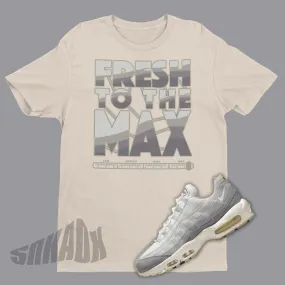 Fresh To The Max Shirt To Match Nike Air Max 95 Light Bone